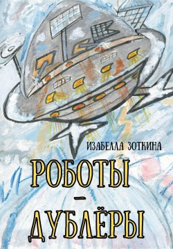 Книга "Роботы-дублёры" – Изабелла Зоткина, 2022