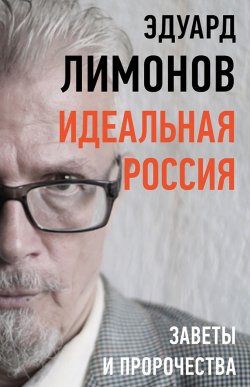 Книга "Идеальная Россия. Заветы и пророчества" – Эдуард Лимонов, 2021