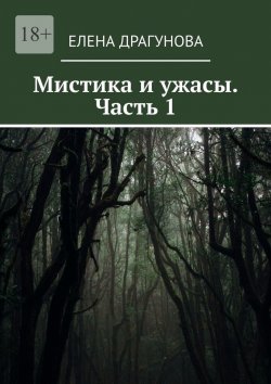 Книга "Мистика и ужасы. Часть 1" – Елена Драгунова