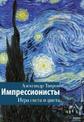 Книга "Импрессионисты. Игра света и цвета" (Александр Таиров, 2023)