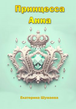 Книга "Принцесса Анна" {Royal Family} – Екатерина Шумаева, 2023