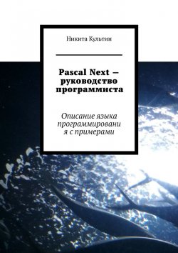 Книга "Pascal Next – руководство программиста. Описание языка программирования с примерами" – Никита Культин
