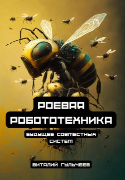 Книга "Роевая робототехника: будущее совместных систем" – Виталий Гульчеев, 2023