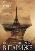 Книга "Последние часы в Париже" (Рут Дрюар, 2022)
