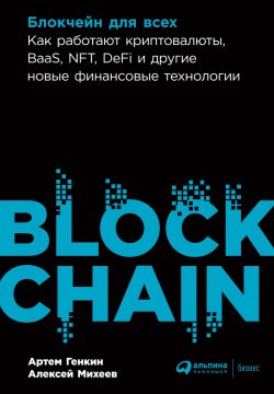 Книга "Блокчейн для всех. Как работают криптовалюты, BaaS, NFT, DeFi и другие новые финансовые технологии" – Артем Генкин, Алексей Михеев, 2023