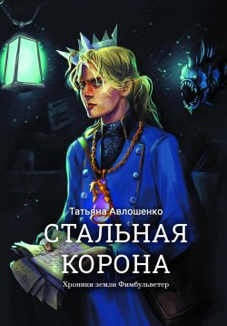 Книга "Стальная корона. Хроники земли Фимбульветер" – Татьяна Авлошенко, 2023