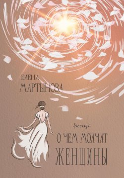 Книга "О чём молчат женщины. Рассказы" – Елена Мартынова, 2023