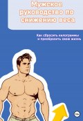 Мужское руководство по снижению веса. Как сбросить килограммы и преобразить свою жизнь (Андрей Андреевич, 2023)