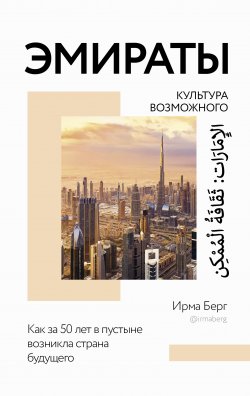 Книга "Эмираты: культура возможного. Как за 50 лет в пустыне возникла страна будущего" – Ирма Берг, 2022