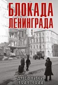 Блокада Ленинграда. Дневники 1941-1944 годов (Сборник, 2023)