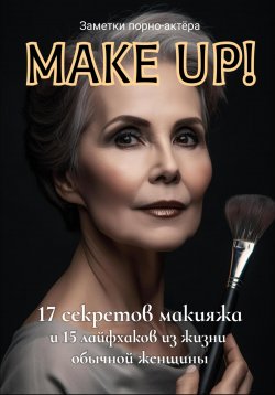 Книга "Make Up! 17 секретов макияжа и 15 лайфхаков из жизни обычной женщины" – Заметки порно-актёра, 2023