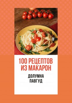 Книга "100 рецептов из макарон" – Долумна Павгуд, 2023