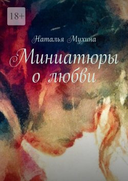 Книга "Миниатюры о любви" – Наталья Мухина