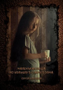 Книга "Маленькая Даша из большого старого дома" – Сергей Ермолаев, 2023
