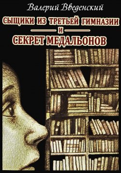 Книга "Сыщики из третьей гимназии и Секрет медальонов" – Валерий Введенский, 2023