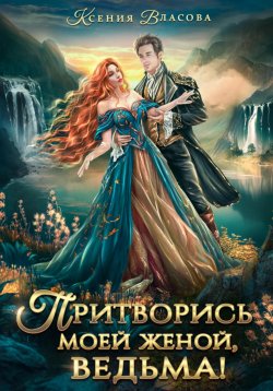 Книга "Притворись моей женой, ведьма!" – Ксения Власова, 2023