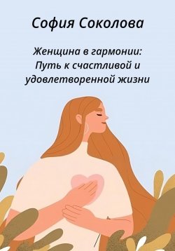 Книга "Женщина в гармонии. Путь к счастливой и удовлетворенной жизни" – София Соколова, 2023