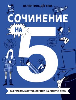 Книга "Сочинение на 5! Как писать быстро, легко и на любую тему" – Валентина Дёгтева, 2023