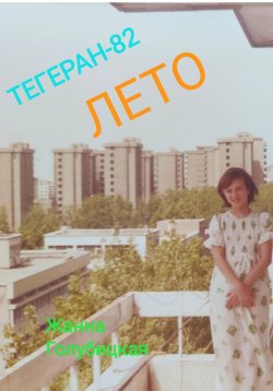 Книга "Тегеран-82. Лето" – Жанна Голубицкая, 2023