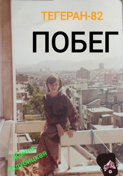 Книга "Тегеран-82. Побег" – Жанна Голубицкая, 2023