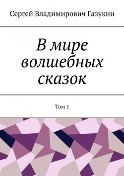 Книга "В мире волшебных сказок. Том 1" – Сергей Газукин