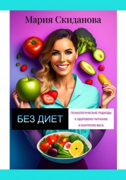 Книга "Без диет: психологические подходы к здоровому питанию и контролю веса" – Мария Скиданова, 2023