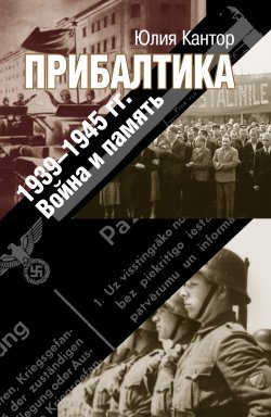 Книга "Прибалтика. 1939–1945 гг. Война и память" – Юлия Кантор, 2020
