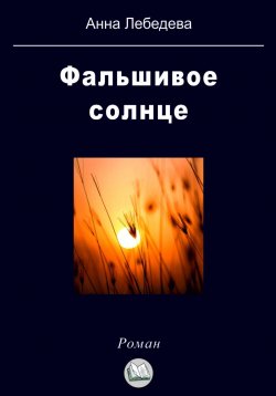 Книга "Фальшивое солнце" – Анна Лебедева, 2023