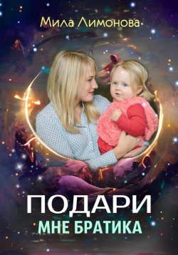 Книга "Подари мне братика" – Мила Лимонова, 2023