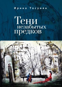 Книга "Тени незабытых предков" – Ирина Тосунян, 2023