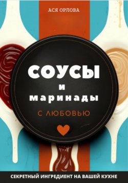 Книга "Соусы и маринады с любовью" – Ася Орлова, 2023