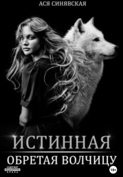 Книга "Истинная. Обретая волчицу" – Ася Синявская, 2023