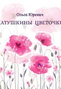 Матушкины цветочки / 3-е издание, исправленное и дополненное (Ольга Юревич, 2023)