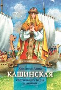 Княгиня Анна Кашинская – светильник веры и любви / Жизнеописание в пересказе для детей (Анна Козырева, 2023)