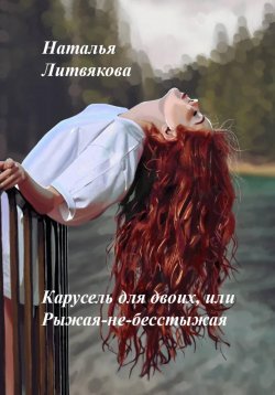 Книга "Карусель для двоих, или Рыжая-не-бесстыжая" – Наталья Литвякова, 2023