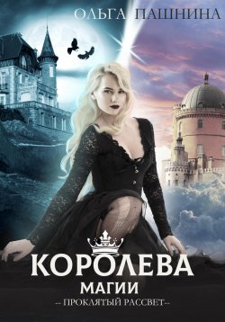 Книга "Королева магии. Проклятый рассвет" – Ольга Пашнина, 2023