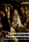 Книга "Прожорливое Средневековье. Ужины для королей и закуски для прислуги" (Екатерина Мишаненкова, 2023)