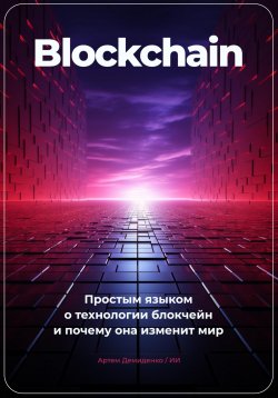 Книга "Blockchain. Простым языком о технологии блокчейн и почему она изменит мир" – Искусственный Интеллект, Артем Демиденко, 2023