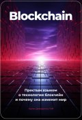 Blockchain. Простым языком о технологии блокчейн и почему она изменит мир (Искусственный Интеллект, Артем Демиденко, 2023)