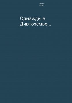 Книга "Однажды в Дивноземье…" – Григорий Данилов, 2023