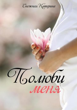 Книга "Полюби меня" – Катерина Снежная, 2023