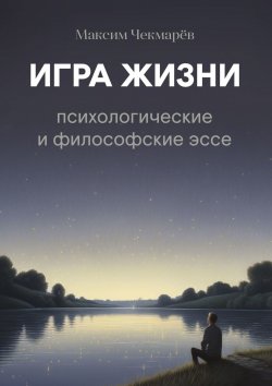 Книга "Игра жизни. Психологические и философские эссе" – Максим Чекмарёв