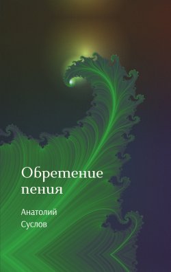 Книга "Обретение пения / Стихотворения" – Анатолий Суслов, 2023
