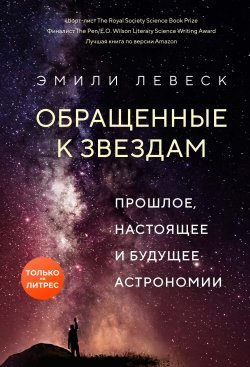 Книга "Обращенные к звездам. Прошлое, настоящее и будущее астрономии" – Эмили Левеск, 2020