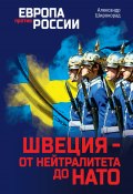 Швеция – от нейтралитета до НАТО (Александр Широкорад, 2022)