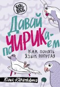 Книга "Давай поЧИРИКаем. Как понять язык попугая" (Юлия Карагодина, 2023)