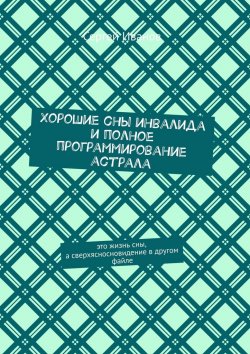 Книга "Хорошие сны инвалида и полное программирование астрала" – Сергей Иванов