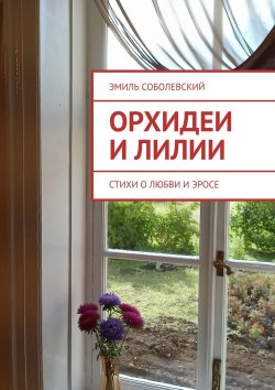 Книга "Орхидеи и лилии. Стихи о любви и эросе" – Эмиль Соболевский