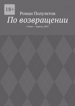 Книга "По возвращении. Стихи – апрель, 2023" – Роман Полуэктов