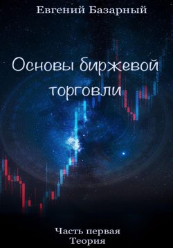 Книга "Основы биржевой торговли. Часть 1. Теория" – Евгений Базарный, 2023